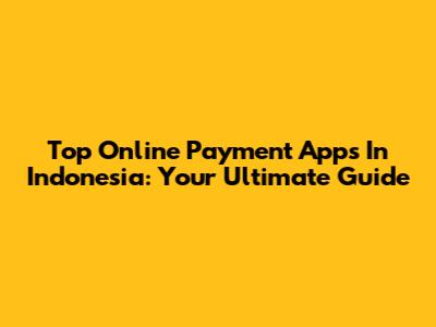 Top Online Payment Apps In Indonesia: Your Ultimate Guide