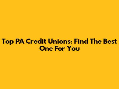 Top PA Credit Unions: Find The Best One For You