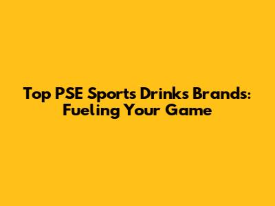 Top PSE Sports Drinks Brands: Fueling Your Game