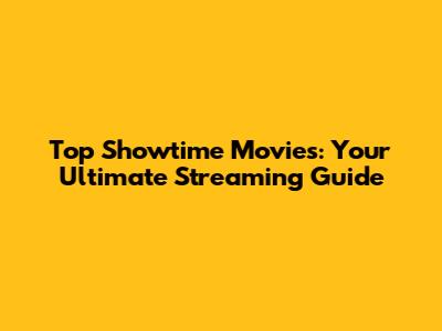 Top Showtime Movies: Your Ultimate Streaming Guide