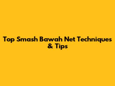 Top Smash Bawah Net Techniques & Tips
