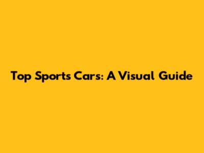 Top Sports Cars: A Visual Guide