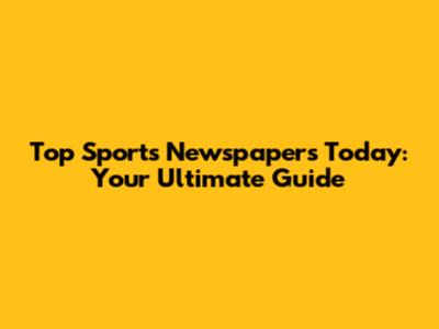 Top Sports Newspapers Today: Your Ultimate Guide