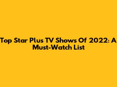 Top Star Plus TV Shows Of 2022: A Must-Watch List