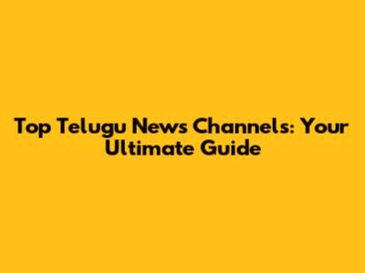 Top Telugu News Channels: Your Ultimate Guide