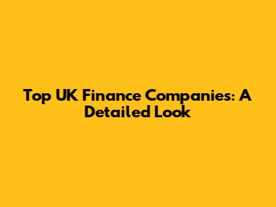 Top UK Finance Companies: A Detailed Look