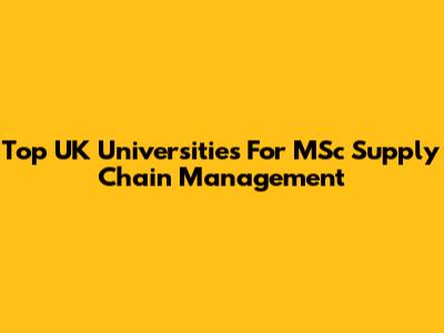 Top UK Universities For MSc Supply Chain Management