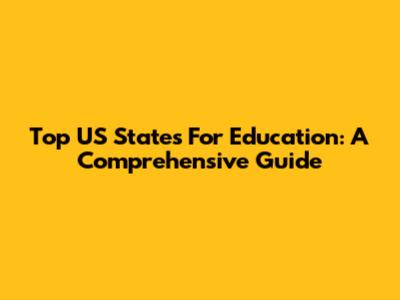 Top US States For Education: A Comprehensive Guide