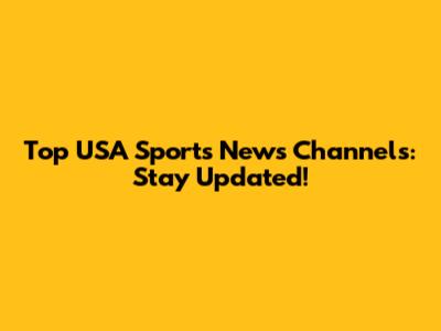 Top USA Sports News Channels: Stay Updated!
