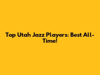 Top Utah Jazz Players: Best All-Time!