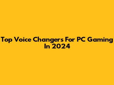 Top Voice Changers For PC Gaming In 2024