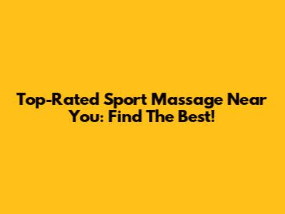 Top-Rated Sport Massage Near You: Find The Best!