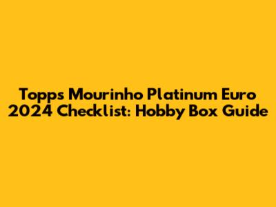 Topps Mourinho Platinum Euro 2024 Checklist: Hobby Box Guide