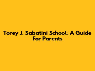 Torey J. Sabatini School: A Guide For Parents