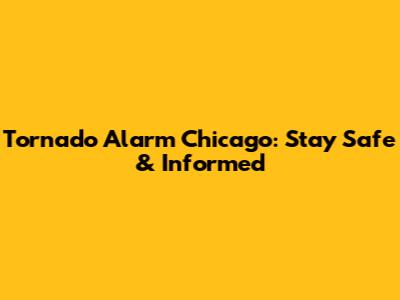 Tornado Alarm Chicago: Stay Safe & Informed