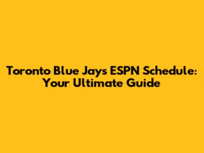 Toronto Blue Jays ESPN Schedule: Your Ultimate Guide