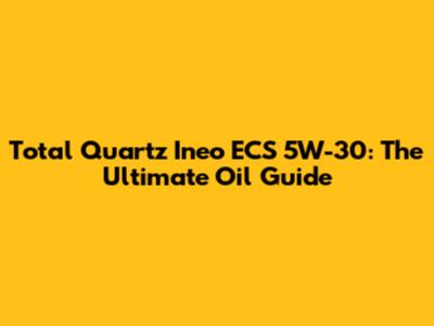 Total Quartz Ineo ECS 5W-30: The Ultimate Oil Guide