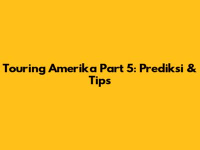Touring Amerika Part 5: Prediksi & Tips