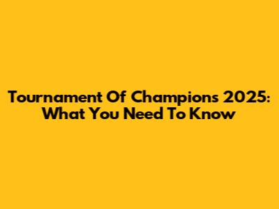 Tournament Of Champions 2025: What You Need To Know