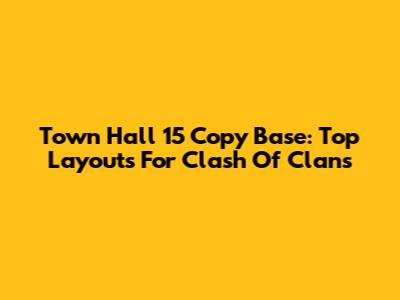 Town Hall 15 Copy Base: Top Layouts For Clash Of Clans