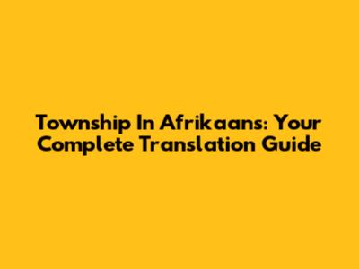 Township In Afrikaans: Your Complete Translation Guide
