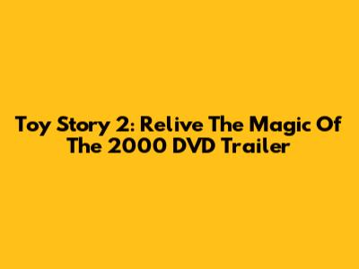 Toy Story 2: Relive The Magic Of The 2000 DVD Trailer