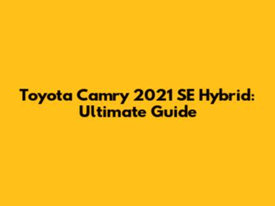 Toyota Camry 2021 SE Hybrid: Ultimate Guide