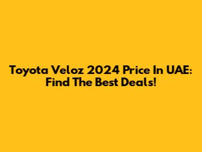 Toyota Veloz 2024 Price In UAE: Find The Best Deals!
