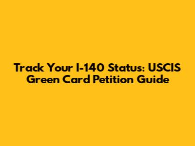 Track Your I-140 Status: USCIS Green Card Petition Guide