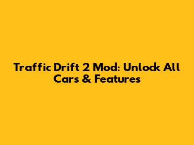 Traffic Drift 2 Mod: Unlock All Cars & Features