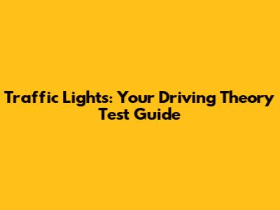 Traffic Lights: Your Driving Theory Test Guide