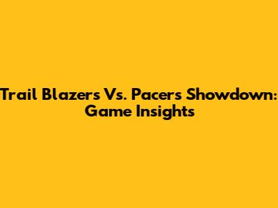 Trail Blazers Vs. Pacers Showdown: Game Insights