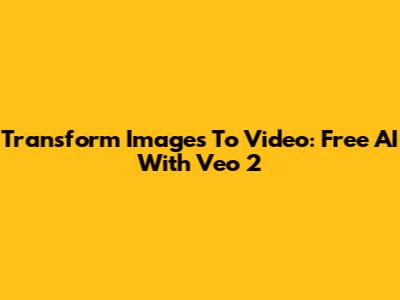 Transform Images To Video: Free AI With Veo 2