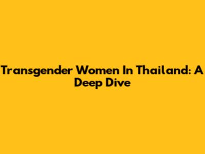 Transgender Women In Thailand: A Deep Dive