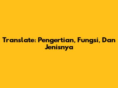 Translate: Pengertian, Fungsi, Dan Jenisnya