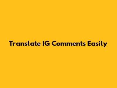 Translate IG Comments Easily