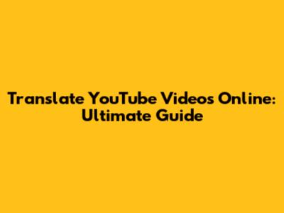 Translate YouTube Videos Online: Ultimate Guide