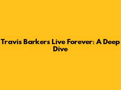 Travis Barker's Live Forever: A Deep Dive