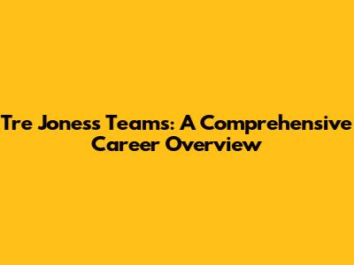 Tre Jones's Teams: A Comprehensive Career Overview