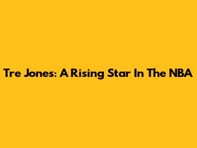 Tre Jones: A Rising Star In The NBA
