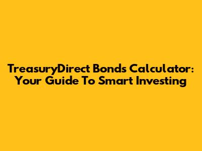 TreasuryDirect Bonds Calculator: Your Guide To Smart Investing