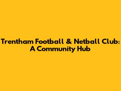 Trentham Football & Netball Club: A Community Hub