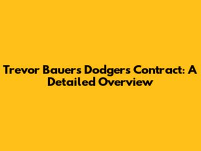 Trevor Bauer's Dodgers Contract: A Detailed Overview