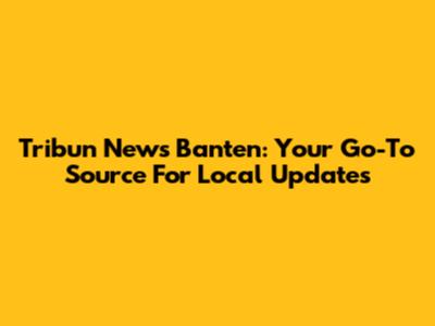 Tribun News Banten: Your Go-To Source For Local Updates