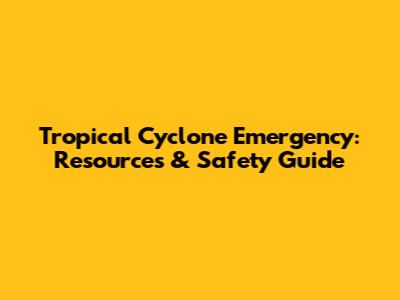 Tropical Cyclone Emergency: Resources & Safety Guide