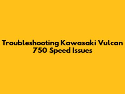 Troubleshooting Kawasaki Vulcan 750 Speed Issues