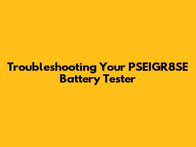Troubleshooting Your PSEIGR8SE Battery Tester
