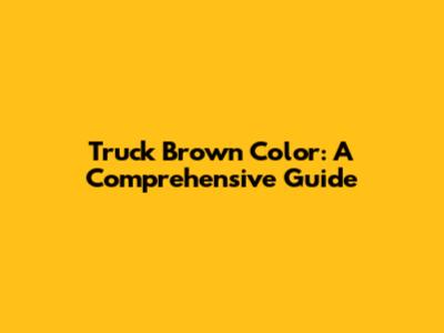 Truck Brown Color: A Comprehensive Guide