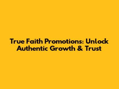 True Faith Promotions: Unlock Authentic Growth & Trust