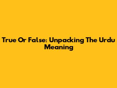 True Or False: Unpacking The Urdu Meaning